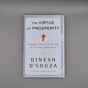 The Virtue of Prosperity: Finding Values in an Age of Technophilia by Dinesh D'S